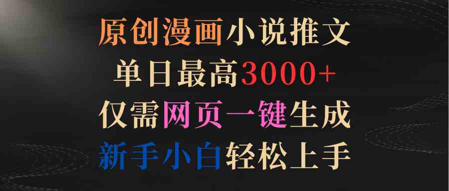 （9407期）原创漫画小说推文，单日最高3000+仅需网页一键生成 新手轻松上手-梦帆创业网