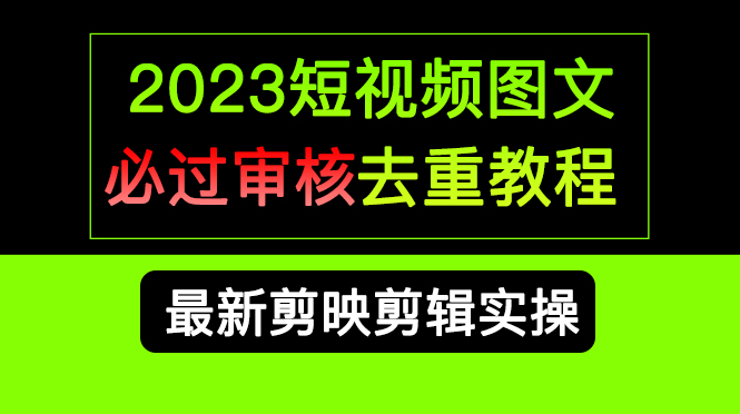 2023短视频和图文必过审核去重教程，剪映剪辑去重方法汇总实操，搬运必学-梦帆创业网