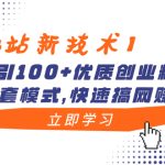 【B站新技术】日引100+优质创业粉，直接套模式，快速搞网赚粉-梦帆创业网
