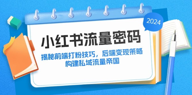 小红书流量密码：揭秘前端打粉技巧，后端变现策略，构建私域流量帝国-梦帆创业网