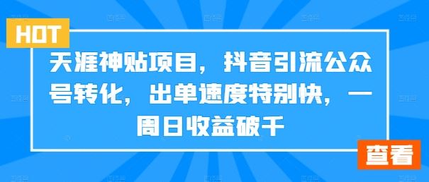 天涯神贴项目，抖音引流公众号转化，出单速度特别快，一周日收益破千-梦帆创业网