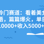 全新冷门赛道：看着美女学英语，篇篇爆火，单日涨粉10000+收入5000+-梦帆创业网