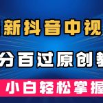最新抖音中视频百分百过原创教程，深度去重，小白轻松掌握-梦帆创业网