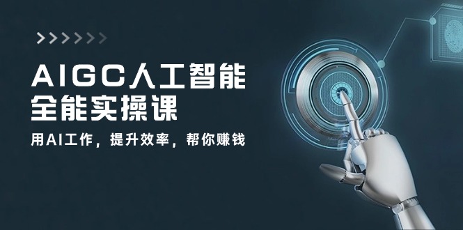 AIGC人工智能全能实操课：用AI工作，提升效率，帮你赚钱（33节课）-梦帆创业网
