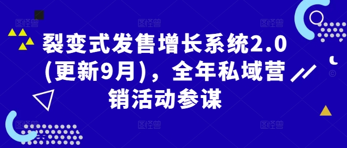 裂变式发售增长系统2.0(更新9月)，全年私域营销活动参谋-梦帆创业网