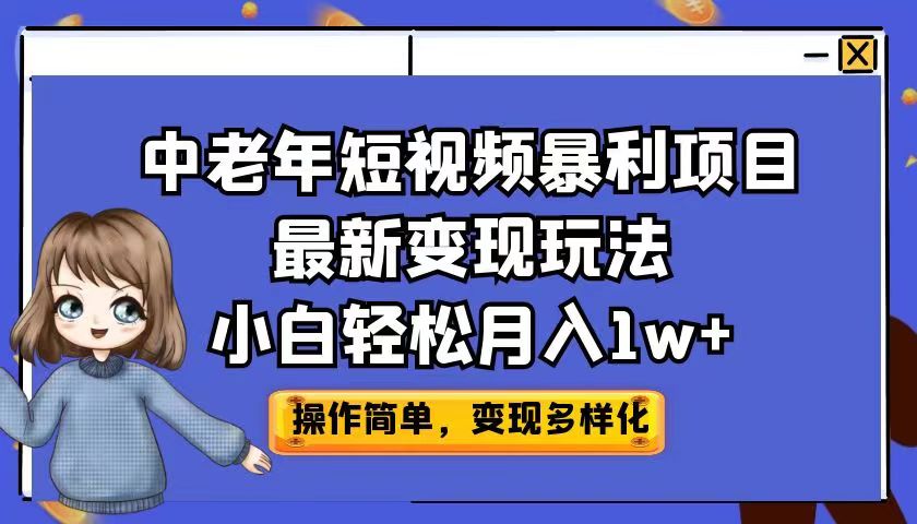 中老年短视频暴利项目最新变现玩法，小白轻松月入1w+-梦帆创业网