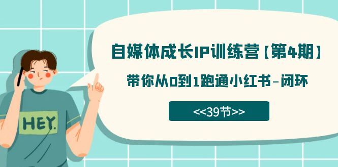 自媒体-成长IP训练营【第4期】：带你从0到1跑通小红书-闭环（39节）-梦帆创业网