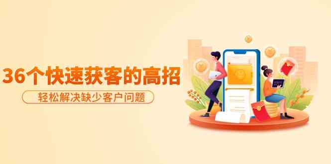 分享36个快速获客的高招：轻松解决缺少客户问题，有效才是硬道理-梦帆创业网