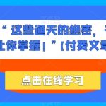 他们说 “ 这些通天的绝密，千万不能让你掌握! ”【付费文章】-梦帆创业网