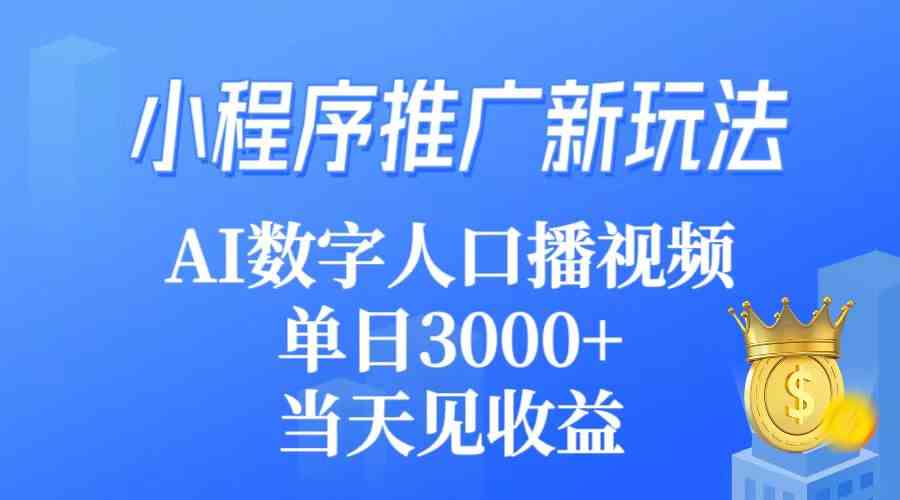 （9465期）小程序推广新玩法，AI数字人口播视频，单日3000+，当天见收益-梦帆创业网