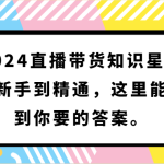 2024直播带货知识星球，从新手到精通，这里能找到你要的答案。-梦帆创业网
