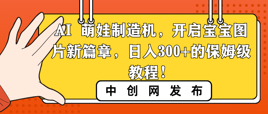 AI 萌娃制造机，开启宝宝图片新篇章，日入300+的保姆级教程！-梦帆创业网