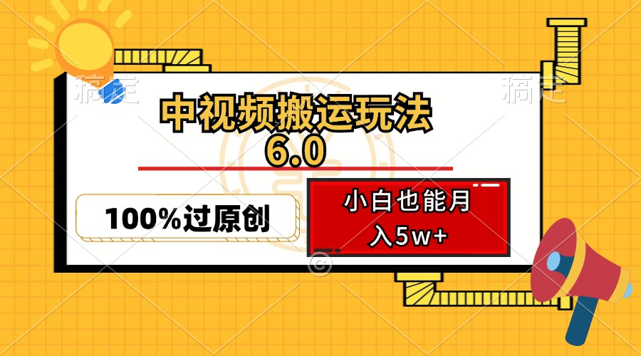 （12838期）中视频搬运玩法6.0，利用软件双重去重，100%过原创，小白也能月入5w+-梦帆创业网