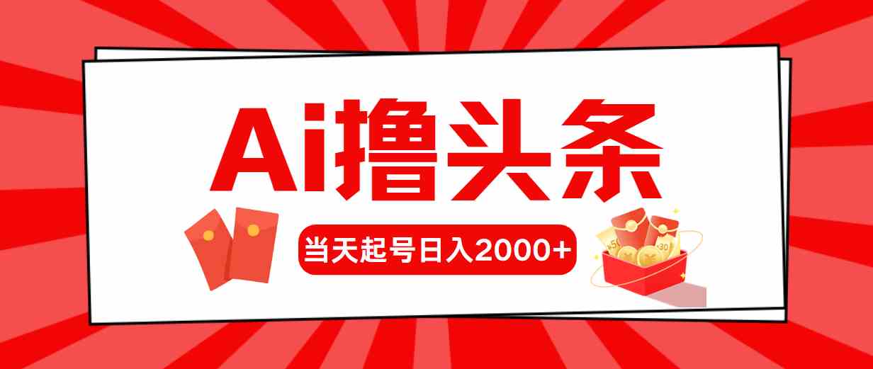 （10191期）Ai撸头条，当天起号，第二天见收益，日入2000+-梦帆创业网