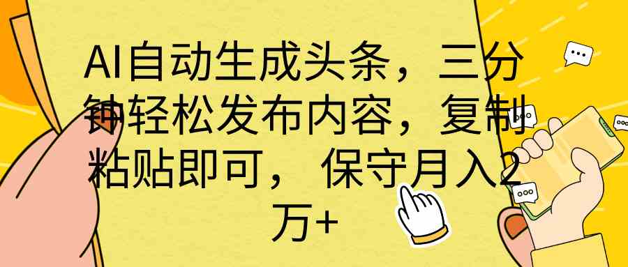 （10146期） AI自动生成头条，三分钟轻松发布内容，复制粘贴即可， 保底月入2万+-梦帆创业网