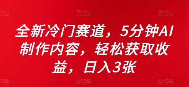 全新冷门赛道，5分钟AI制作内容，轻松获取收益，日入3张【揭秘】-梦帆创业网
