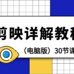 电脑版剪辑教程：剪映详解操作教程（30节课）-梦帆创业网