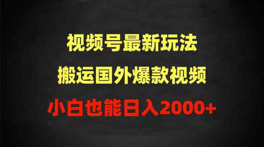 （9796期）2024视频号最新玩法，搬运国外爆款视频，100%过原创，小白也能日入2000+-梦帆创业网