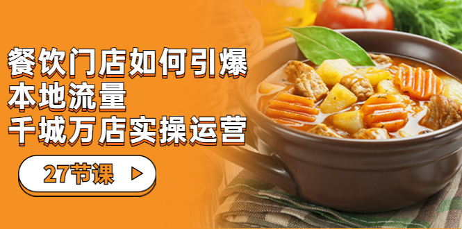 餐饮门店-如何引爆本地流量，千城万店实操运营（27节视频课）-梦帆创业网