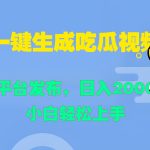 一键生成吃瓜视频，全平台发布，日入2000+ 小白轻松上手-梦帆创业网