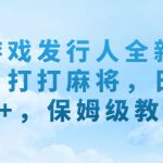 《游戏发行人全新玩法!打打麻将,日入500+,保姆级教学》-梦帆创业网