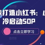 从零起步打造小红书：小红书冷启动SOP-梦帆创业网