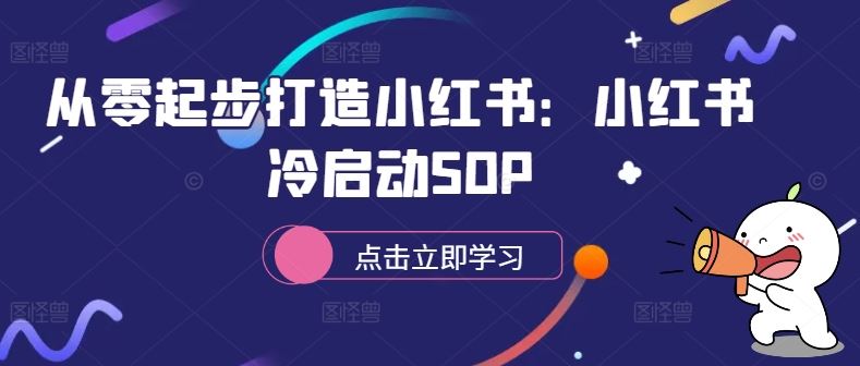 从零起步打造小红书：小红书冷启动SOP-梦帆创业网