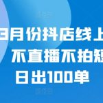24年3月份抖店线上直播课程，不直播不拍短视频日出100单-梦帆创业网