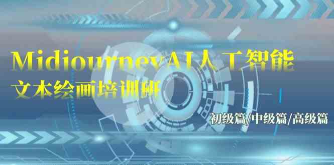 （9549期）Midjourney-AI人工智能 文本绘画培训班：初级篇/中级篇/高级篇（17节）-梦帆创业网