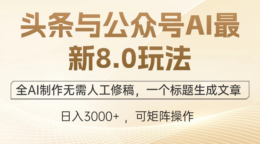 头条与公众号AI最新8.0玩法，全AI制作无需人工修稿，一个标题生成文章…-梦帆创业网