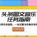 （12797期）头条图文音乐任务指南：账号准备到任务接取，一站式解决你做任务所有问题-梦帆创业网