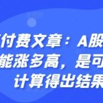 某付费文章：A股本轮最多能涨多高，是可以通过计算得出结果的-梦帆创业网