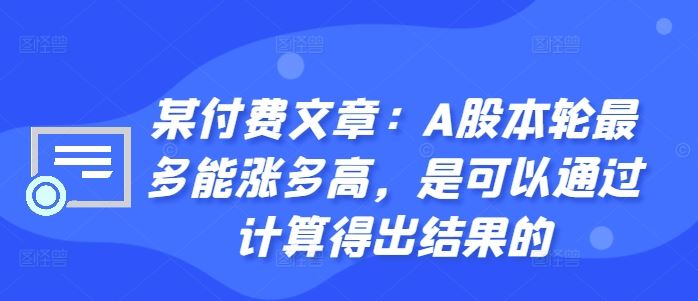 某付费文章：A股本轮最多能涨多高，是可以通过计算得出结果的-梦帆创业网