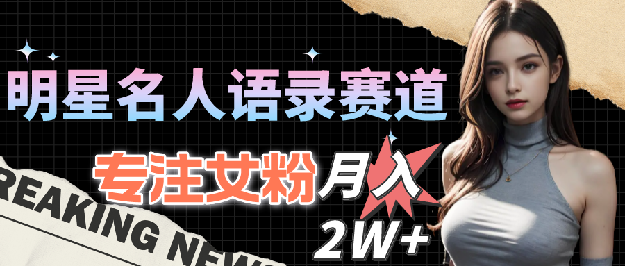 （10279期）明星名人语录赛道全新升级玩法，专注女粉，月入2W＋（教程+1303G素材）-梦帆创业网