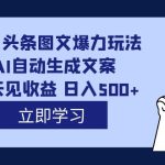 外面收费1980的今日头条图文爆力玩法,AI自动生成文案，隔天见收益 日入500+-梦帆创业网