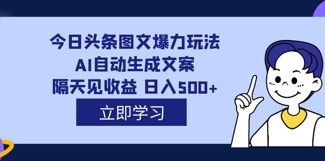 外面收费1980的今日头条图文爆力玩法,AI自动生成文案，隔天见收益 日入500+-梦帆创业网