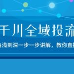 2024千川全域投流精品实操：由谈到深一步一步讲解，教你直播带货-15节-梦帆创业网