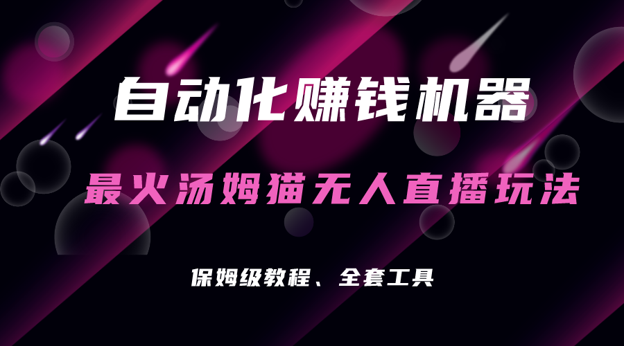 自动化赚钱机器，汤姆猫无人直播玩法，每日躺赚3位数-梦帆创业网