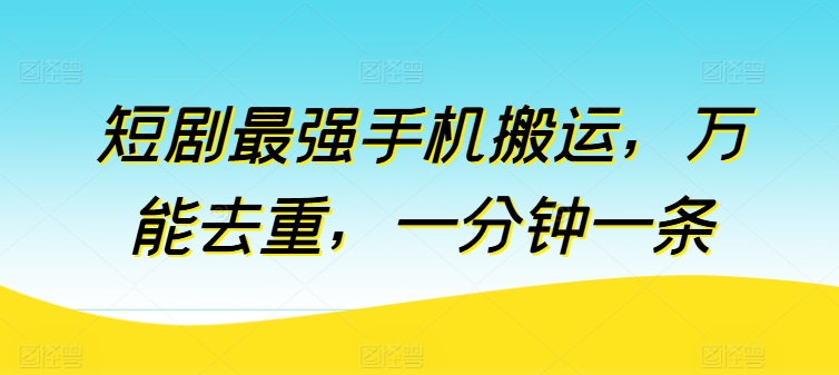 短剧最强手机搬运，万能去重，一分钟一条-梦帆创业网