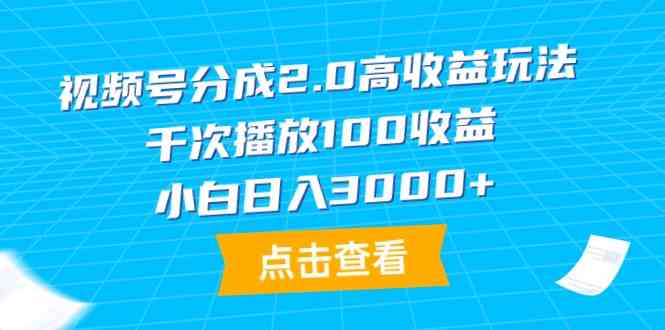 （9716期）视频号分成2.0高收益玩法，千次播放100收益，小白日入3000+-梦帆创业网
