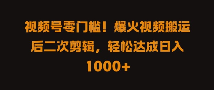 视频号零门槛，爆火视频搬运后二次剪辑，轻松达成日入 1k+【揭秘】-梦帆创业网
