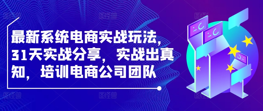 最新系统电商实战玩法，31天实战分享，实战出真知，培训电商公司团队-梦帆创业网