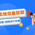 实体店本地流量获取（账号+视频+直播+团购设计实操）引流获客+同城流量曝光-梦帆创业网