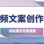短视频文案创作教程：从钉子思维到实操结构整改，轻松提升文案质量-梦帆创业网
