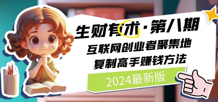 （10441期）2024生财有术·第八期 互联网创业者聚集地，复制高手赚钱方法(5月9日更新)-梦帆创业网