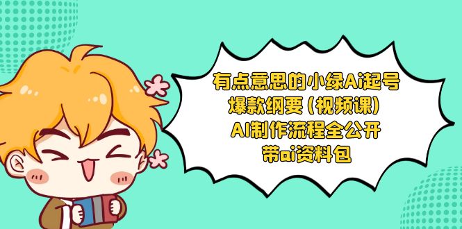 有点意思的小绿-Ai起号爆款纲要(视频课) AI制作流程全公开，附带ai资料包-梦帆创业网