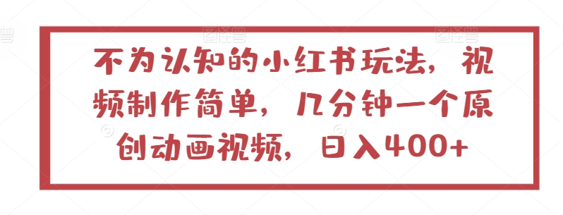 不为认知的小红书玩法，视频制作简单，几分钟一个原创动画视频，日入400+-梦帆创业网