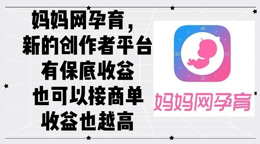 （12550期）妈妈网孕育，新的创作者平台，有保底收益也可以接商单收益也越高-梦帆创业网