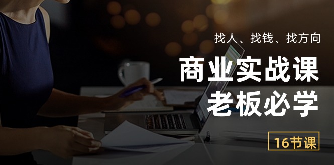 （10710期）商业实战课【老板必学】：找人、找钱、找方向（16节课）-梦帆创业网
