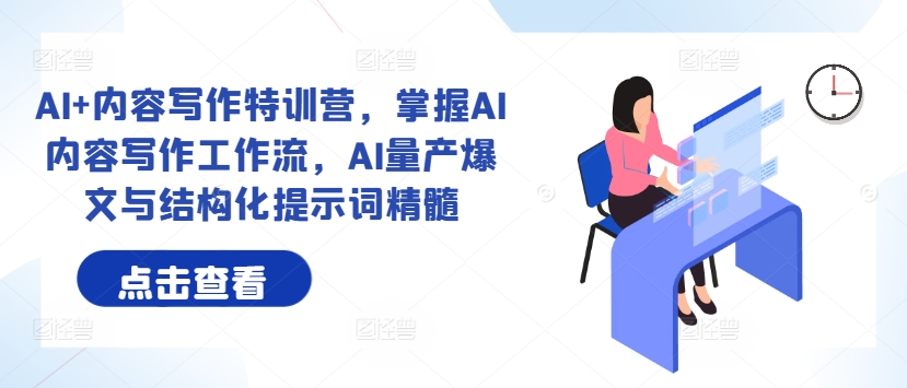 AI+内容写作特训营，掌握AI内容写作工作流，AI量产爆文与结构化提示词精髓-梦帆创业网